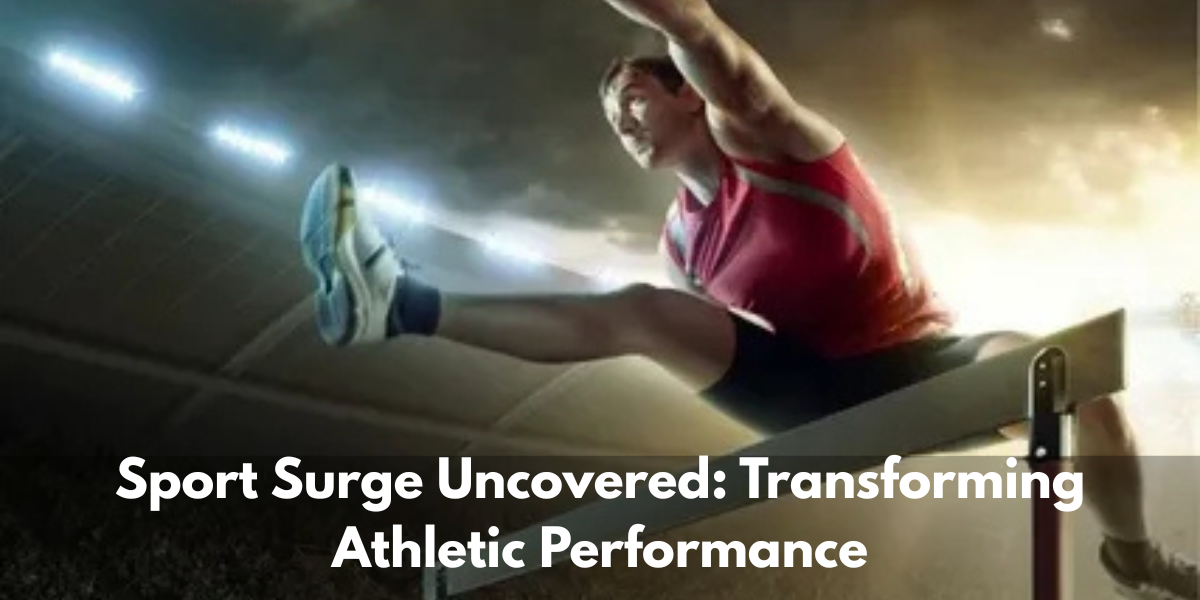 Sport Surge Uncovered: Transforming Athletic Performance